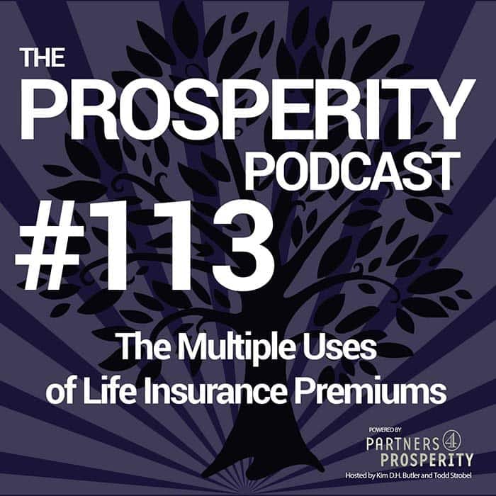 Prosperity Podcast Ep 113 The Multiple Uses of Life Insurance Premiums